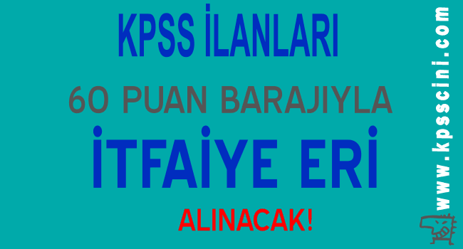 KPSS'den 60 Puan Şartıyla İtfaiye Eri Alınacak!